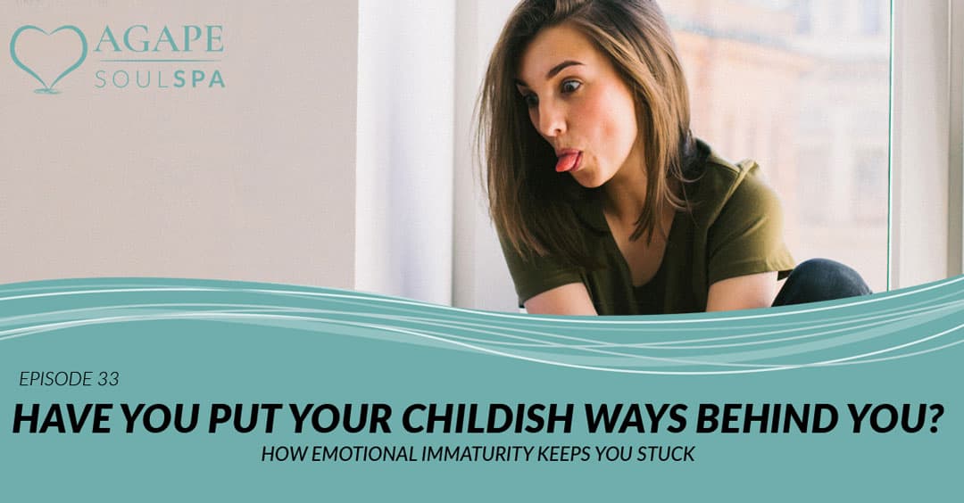 Have You Put Your Childish Ways Behind You? How Emotional Immaturity Keeps You Stuck