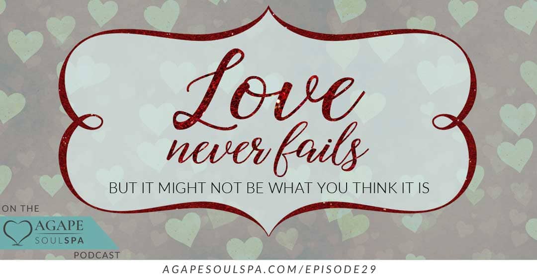 Love never fails, but it might not be what you think it is.