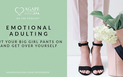 Episode 20: Emotional Adulting – Put Your Big Girl Pants on and Get Over Yourself