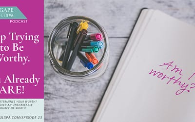 Episode 23: Stop Trying to Be Worthy. You Already Are!