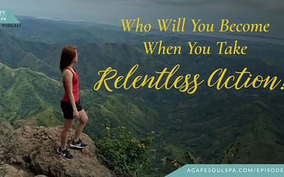Episode 35: Who Will You Become When You Take Relentless Action?